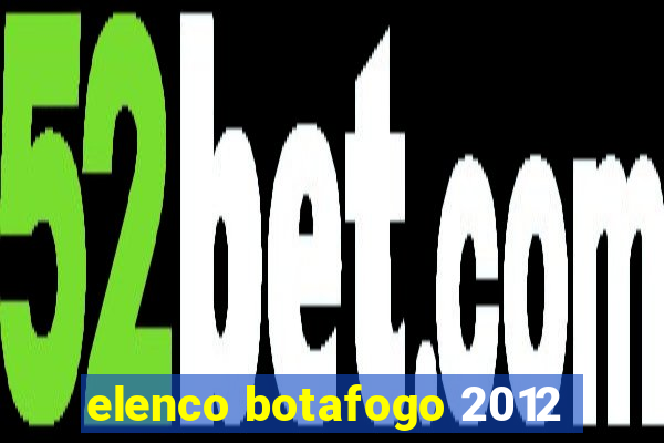 elenco botafogo 2012